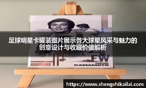 足球明星卡罐装图片展示各大球星风采与魅力的创意设计与收藏价值解析